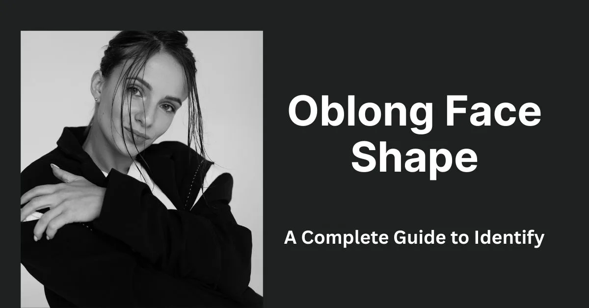 What Is Oblong Face Shape? Complete Style Guide for Hair, Glasses and Makeup