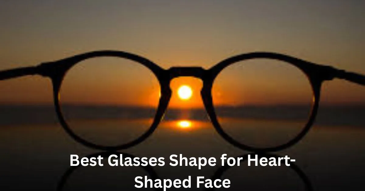 Best Glasses for Heart Shaped Face — Complete Frame Guide (2026)
