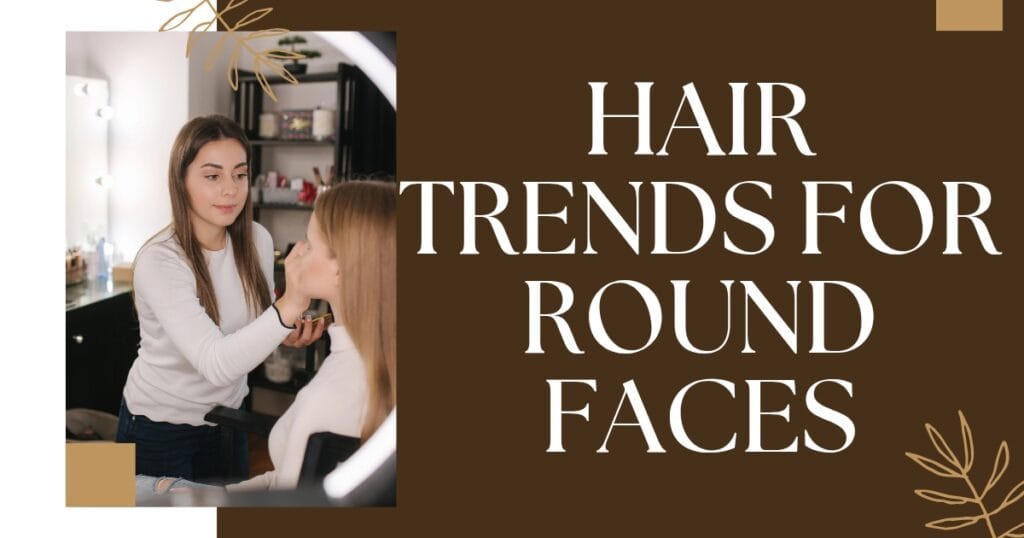 Hair Trends for Round Faces